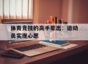 九游体育官网-关于体育竞技的高手辈出：运动员实现心愿的信息