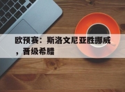 九游官网入口充值-欧预赛：斯洛文尼亚胜挪威，晋级希腊的简单介绍